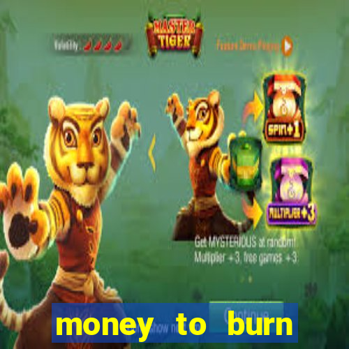 money to burn system pt br